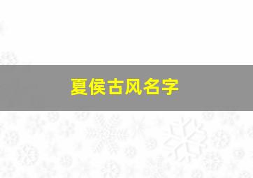 夏侯古风名字