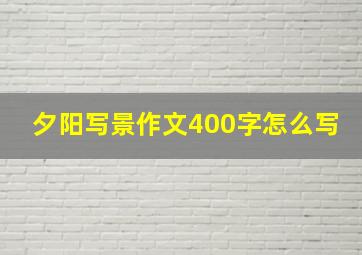 夕阳写景作文400字怎么写