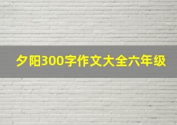 夕阳300字作文大全六年级