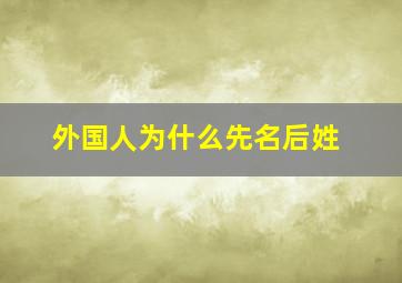 外国人为什么先名后姓