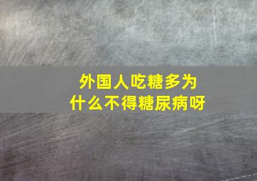 外国人吃糖多为什么不得糖尿病呀