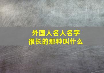 外国人名人名字很长的那种叫什么