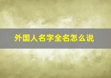 外国人名字全名怎么说