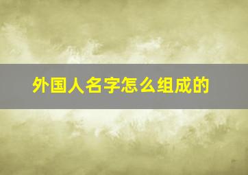 外国人名字怎么组成的