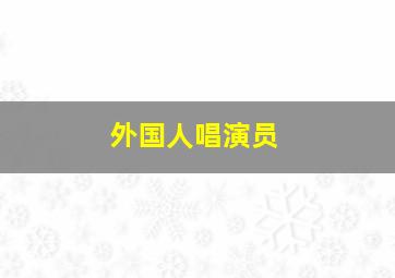 外国人唱演员