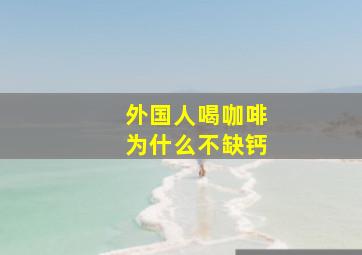 外国人喝咖啡为什么不缺钙