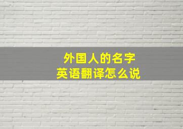 外国人的名字英语翻译怎么说