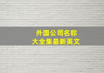 外国公司名称大全集最新英文