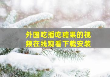 外国吃播吃糖果的视频在线观看下载安装