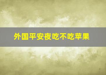 外国平安夜吃不吃苹果