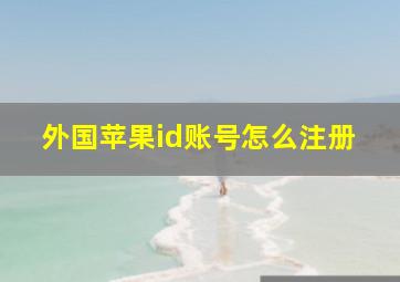 外国苹果id账号怎么注册