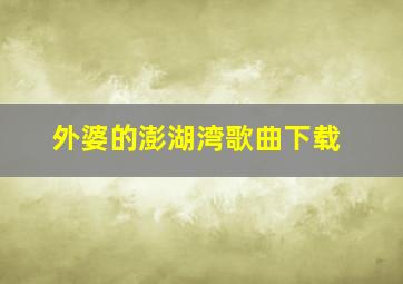 外婆的澎湖湾歌曲下载