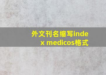 外文刊名缩写index medicos格式