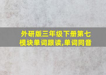 外研版三年级下册第七模块单词跟读,单词同音