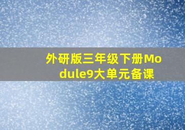 外研版三年级下册Module9大单元备课