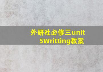 外研社必修三unit5Writting教案