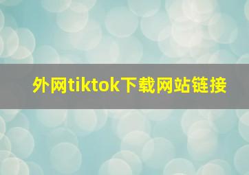 外网tiktok下载网站链接