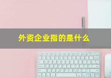 外资企业指的是什么