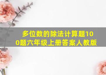 多位数的除法计算题100题六年级上册答案人教版