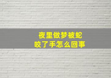 夜里做梦被蛇咬了手怎么回事