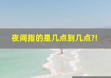 夜间指的是几点到几点?!