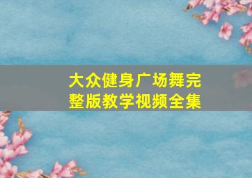 大众健身广场舞完整版教学视频全集