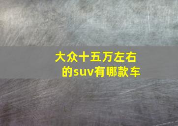 大众十五万左右的suv有哪款车