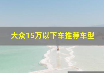 大众15万以下车推荐车型