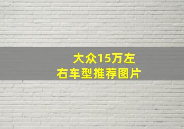 大众15万左右车型推荐图片