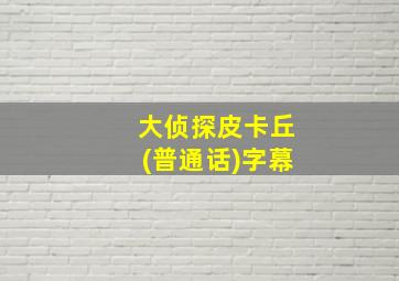 大侦探皮卡丘(普通话)字幕