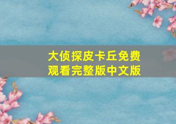 大侦探皮卡丘免费观看完整版中文版