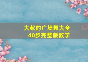 大叔的广场舞大全40步完整版教学