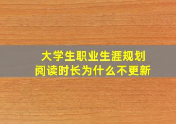 大学生职业生涯规划阅读时长为什么不更新