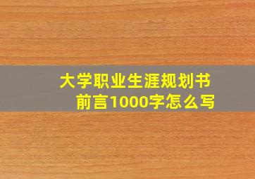 大学职业生涯规划书前言1000字怎么写