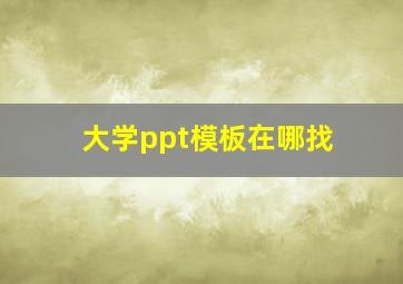 大学ppt模板在哪找