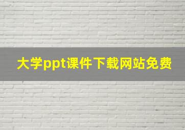 大学ppt课件下载网站免费