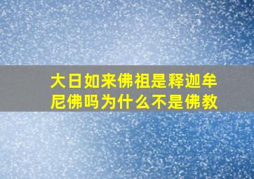 大日如来佛祖是释迦牟尼佛吗为什么不是佛教