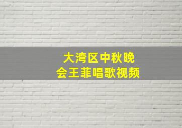 大湾区中秋晚会王菲唱歌视频