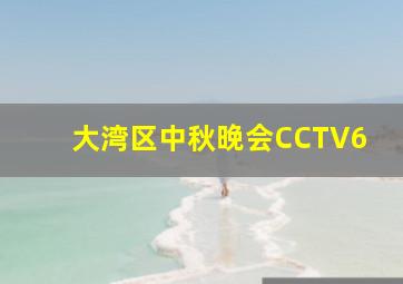 大湾区中秋晚会CCTV6