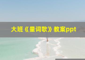 大班《量词歌》教案ppt