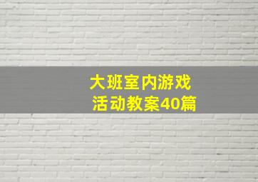 大班室内游戏活动教案40篇