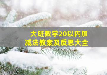 大班数学20以内加减法教案及反思大全