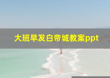 大班早发白帝城教案ppt