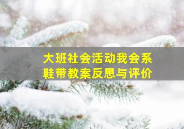 大班社会活动我会系鞋带教案反思与评价