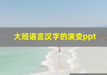 大班语言汉字的演变ppt