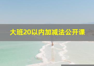 大班20以内加减法公开课