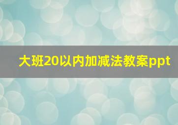 大班20以内加减法教案ppt