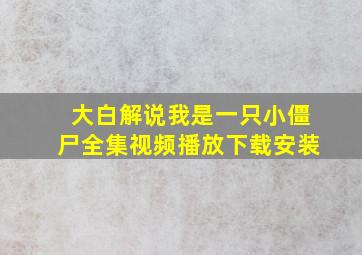 大白解说我是一只小僵尸全集视频播放下载安装