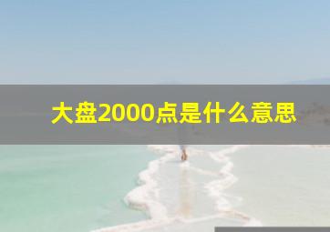 大盘2000点是什么意思