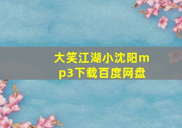 大笑江湖小沈阳mp3下载百度网盘